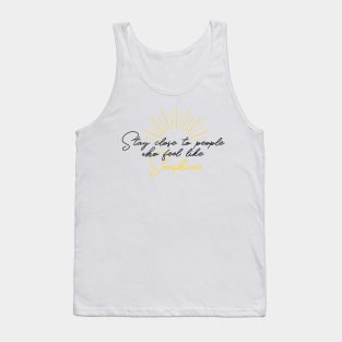 Stay Close to People Who Feel Like Sunshine Tank Top